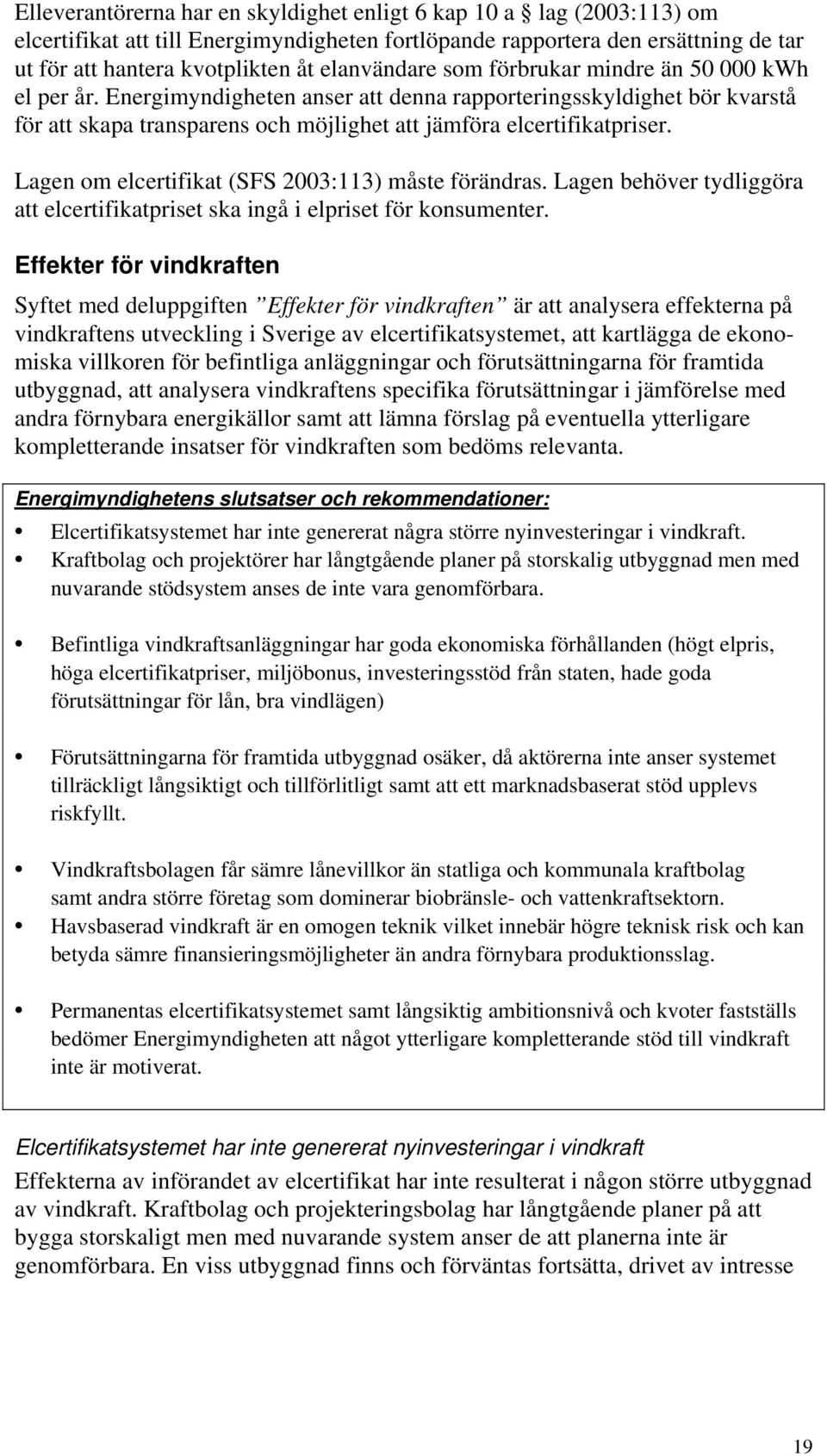 Lagen om elcertifikat (SFS 2003:113) måste förändras. Lagen behöver tydliggöra att elcertifikatpriset ska ingå i elpriset för konsumenter.