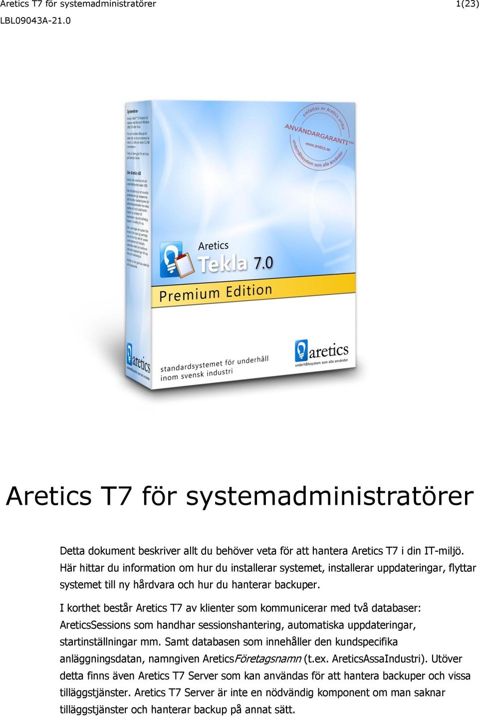 I korthet består Aretics T7 av klienter som kommunicerar med två databaser: AreticsSessions som handhar sessionshantering, automatiska uppdateringar, startinställningar mm.