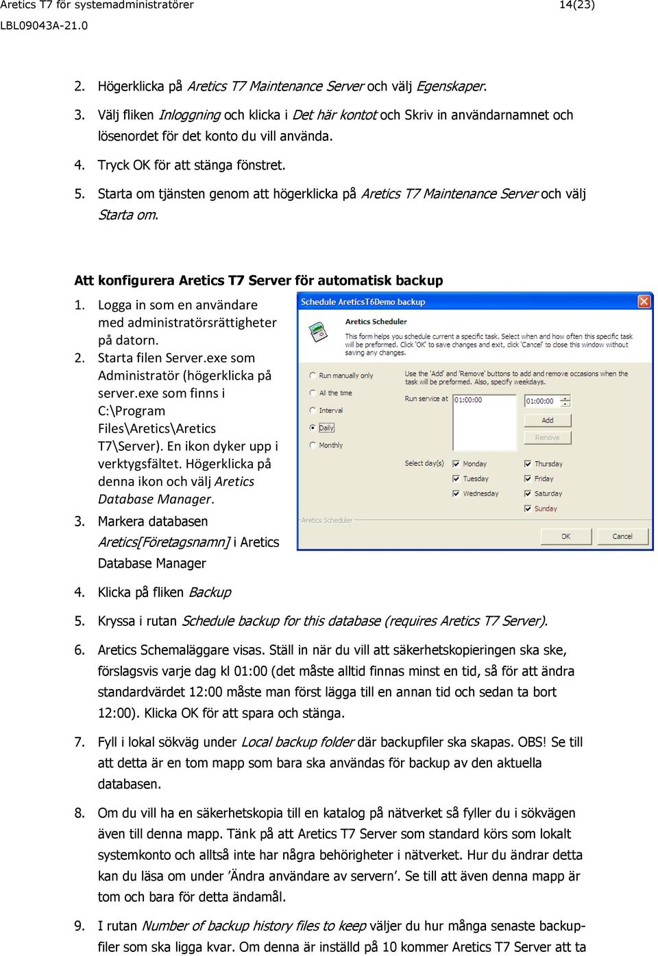 Starta om tjänsten genom att högerklicka på Aretics T7 Maintenance Server och välj Starta om. Att konfigurera Aretics T7 Server för automatisk backup 1.