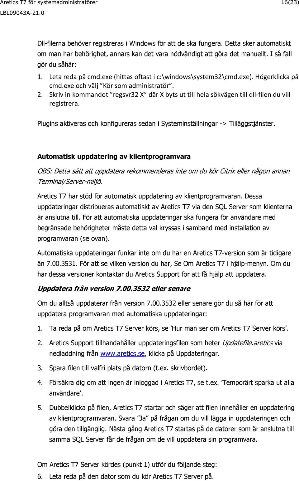 Högerklicka på cmd.exe och välj Kör som administratör. 2. Skriv in kommandot regsvr32 X där X byts ut till hela sökvägen till dll-filen du vill registrera.