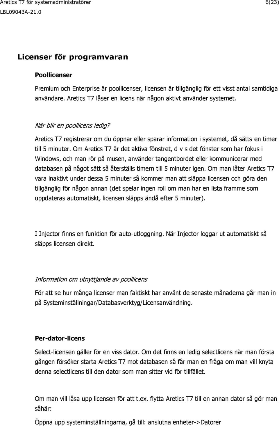 Om Aretics T7 är det aktiva fönstret, d v s det fönster som har fokus i Windows, och man rör på musen, använder tangentbordet eller kommunicerar med databasen på något sätt så återställs timern till