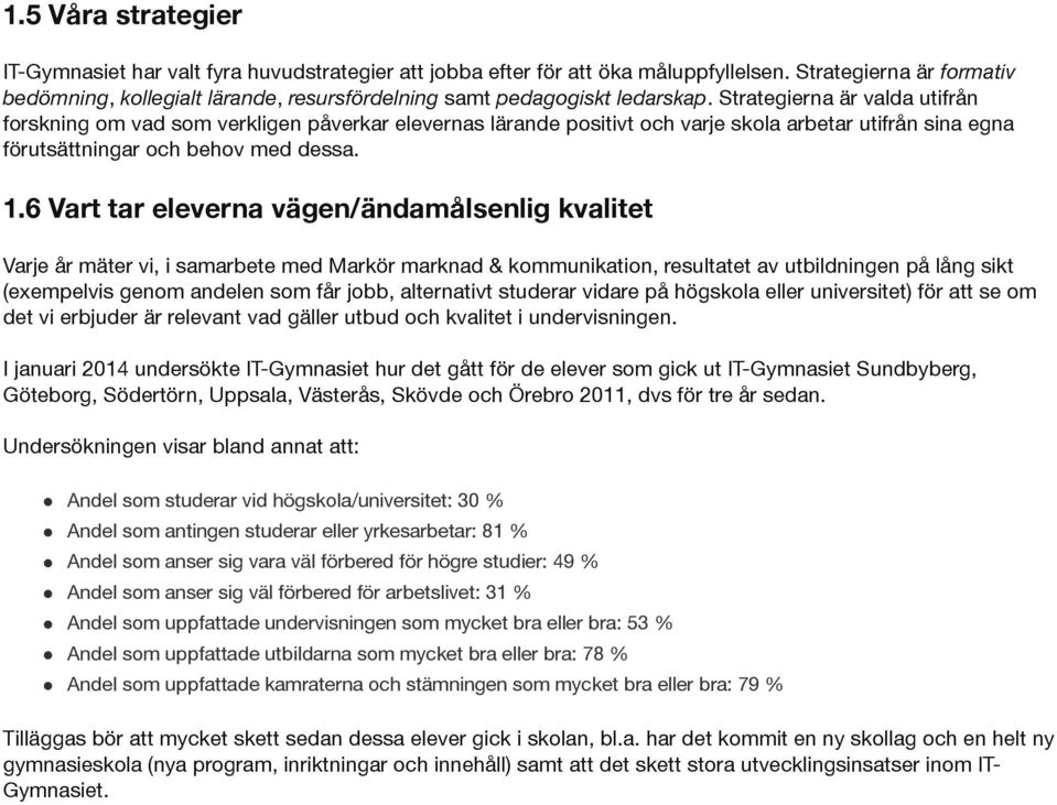 Strategierna är valda utifrån forskning om vad som verkligen påverkar elevernas lärande positivt och varje skola arbetar utifrån sina egna förutsättningar och behov med dessa. 1.