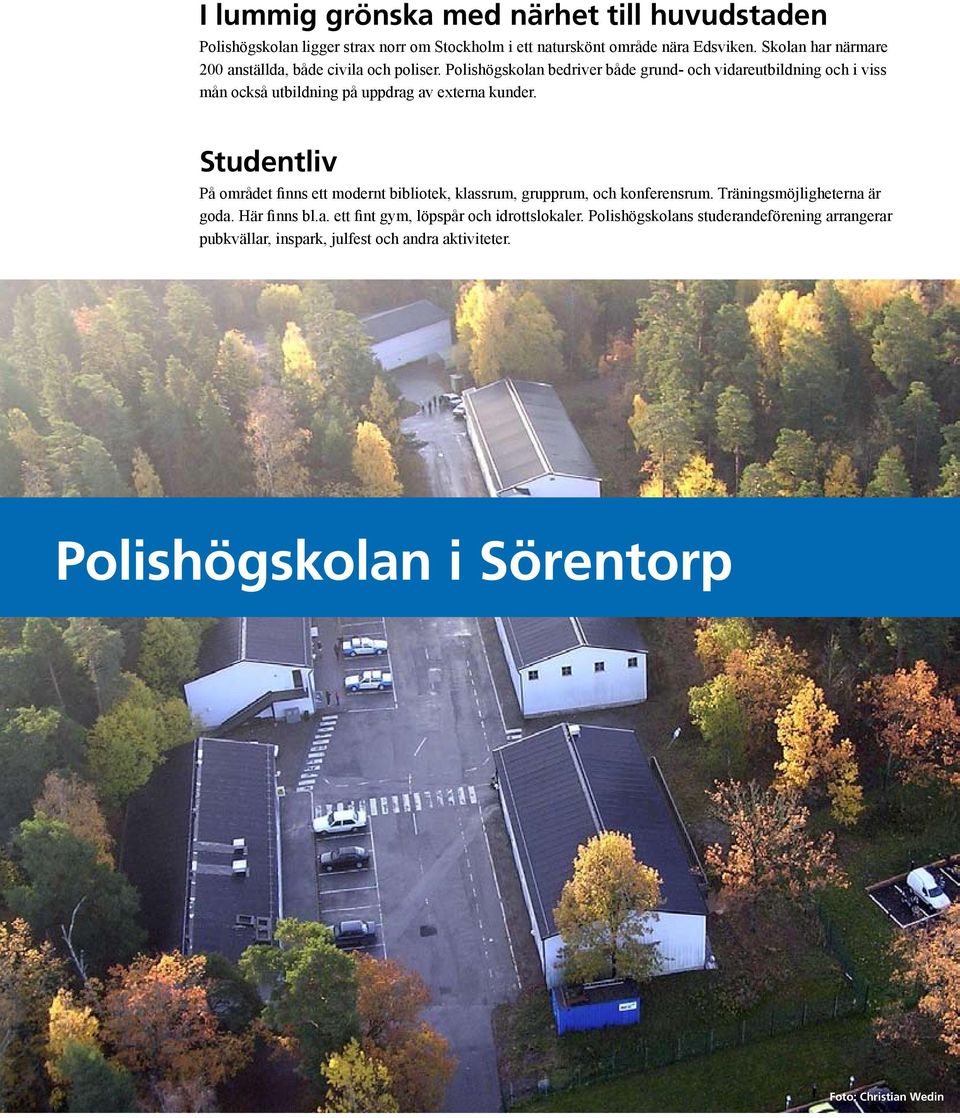 Polishögskolan bedriver både grund- och vidareutbildning och i viss mån också utbildning på uppdrag av externa kunder.