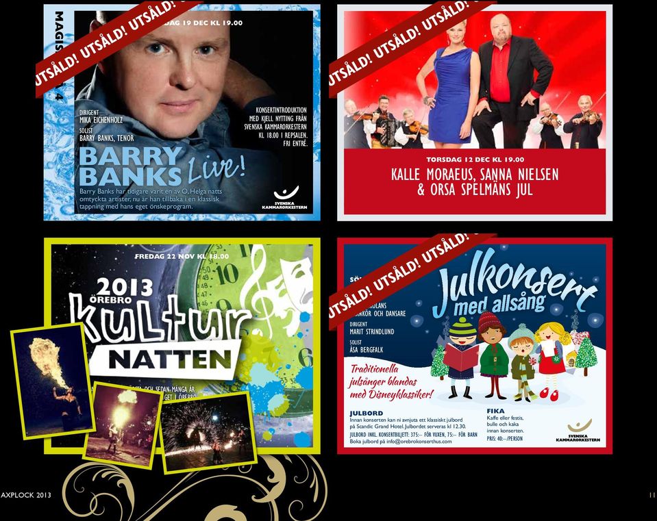 KONSERTINTRODUKTION MED KJELL NYTTING FRÅN SVENSKA KAMMARORKESTERN KL 18.00 I REPSALEN. FRI ENTRÉ. TORSDAG 12 DEC KL 19.00 KALLE MORAEUS, SANNA NIELSEN & ORSA SPELMÄNS JUL FREDAG 22 NOV KL 18.