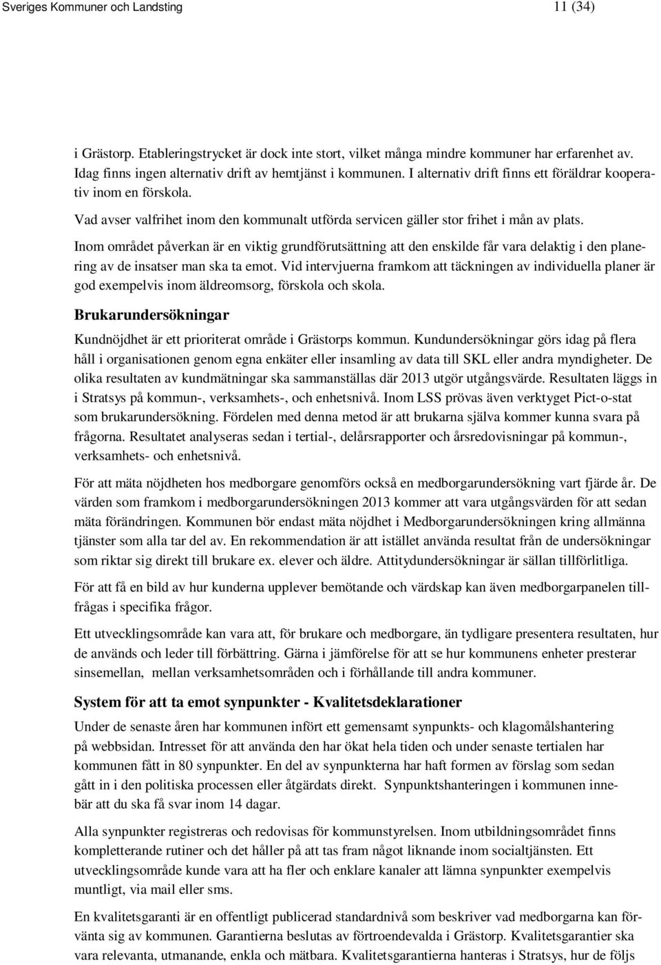 Inom området påverkan är en viktig grundförutsättning att den enskilde får vara delaktig i den planering av de insatser man ska ta emot.