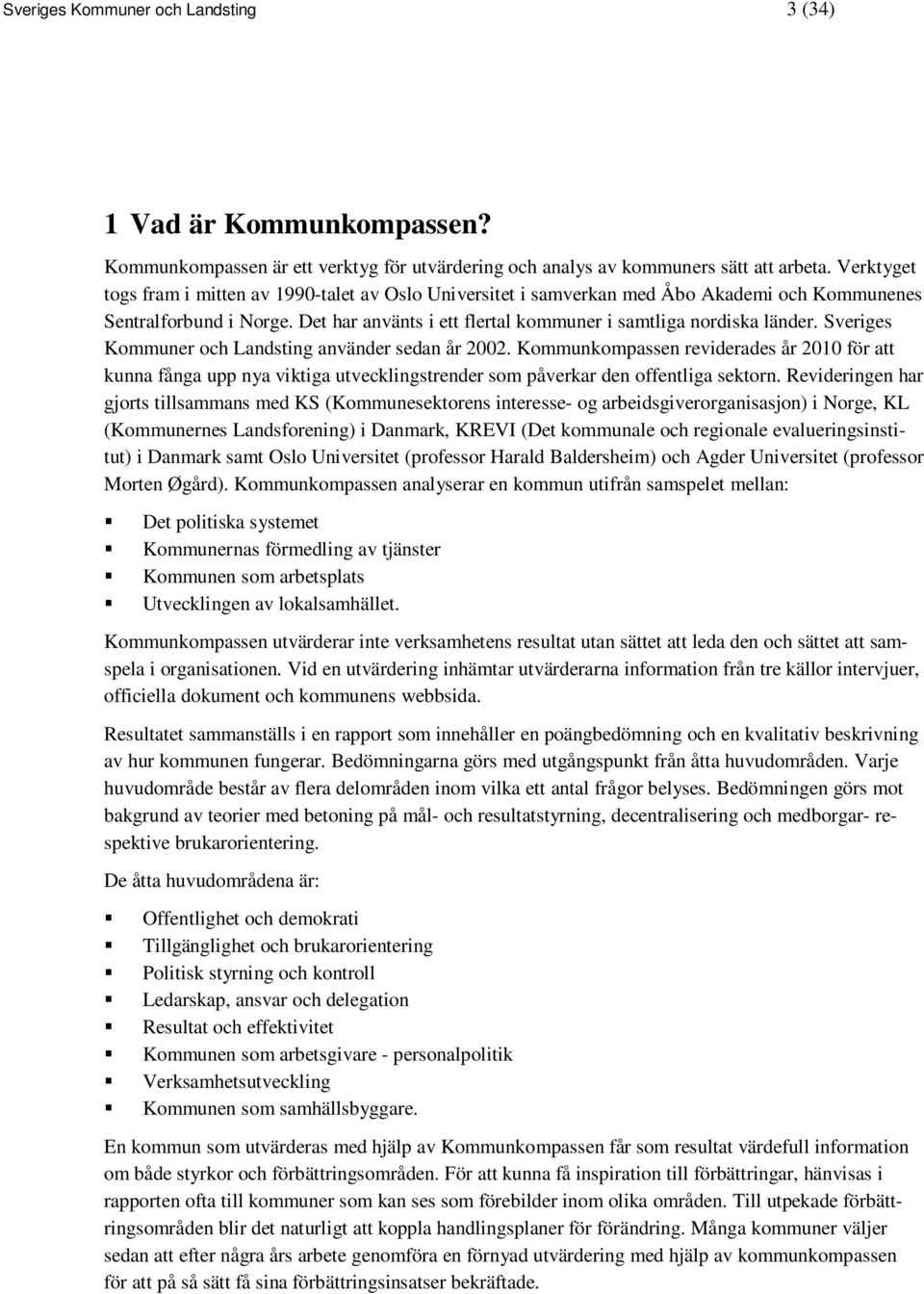 Sveriges Kommuner och Landsting använder sedan år 2002. Kommunkompassen reviderades år 2010 för att kunna fånga upp nya viktiga utvecklingstrender som påverkar den offentliga sektorn.