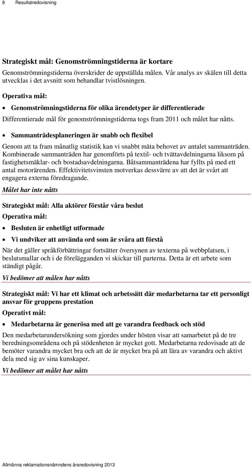 Operativa mål: Genomströmningstiderna för olika ärendetyper är differentierade Differentierade mål för genomströmningstiderna togs fram 2011 och målet har nåtts.