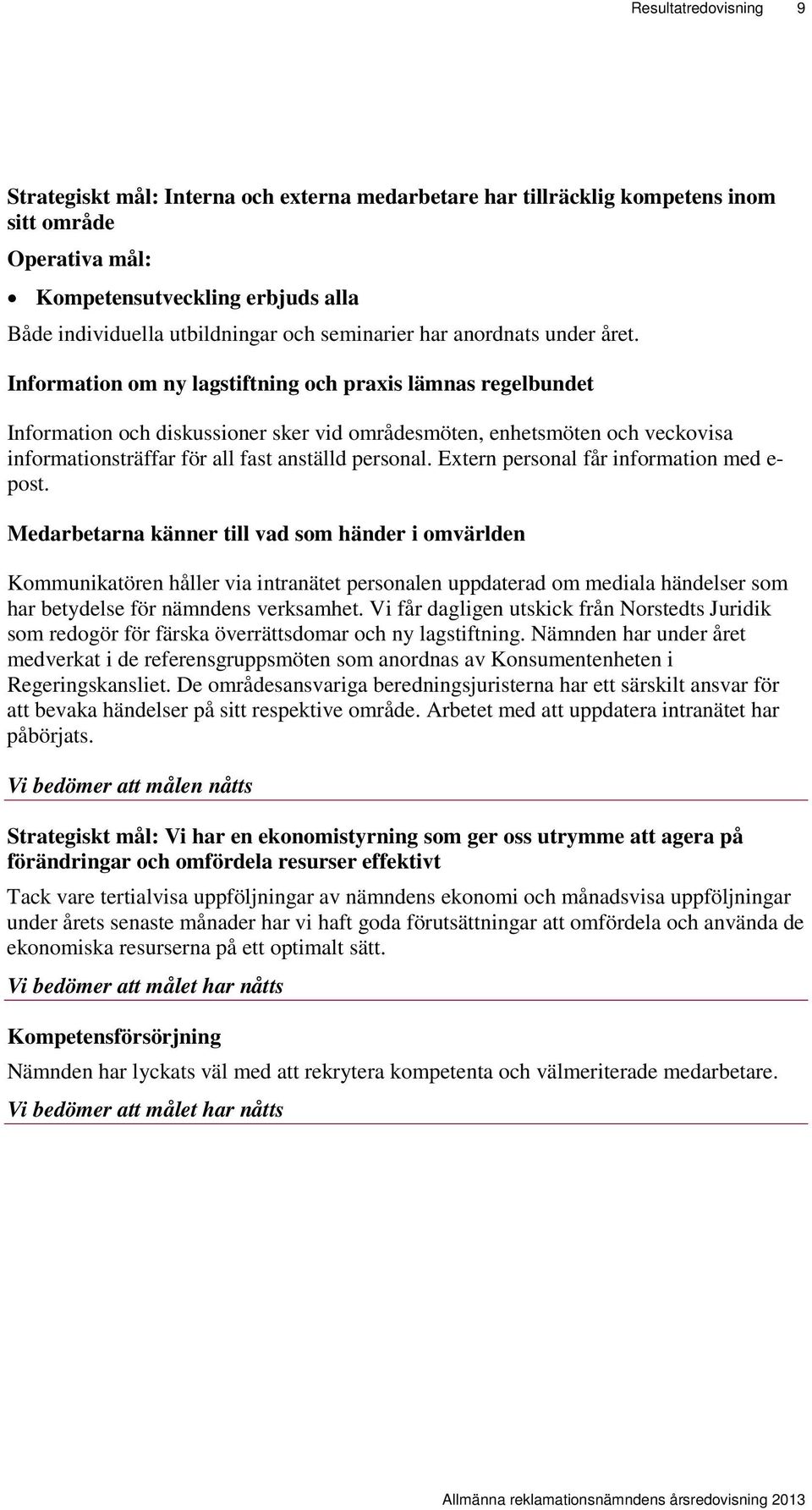 Information om ny lagstiftning och praxis lämnas regelbundet Information och diskussioner sker vid områdesmöten, enhetsmöten och veckovisa informationsträffar för all fast anställd personal.