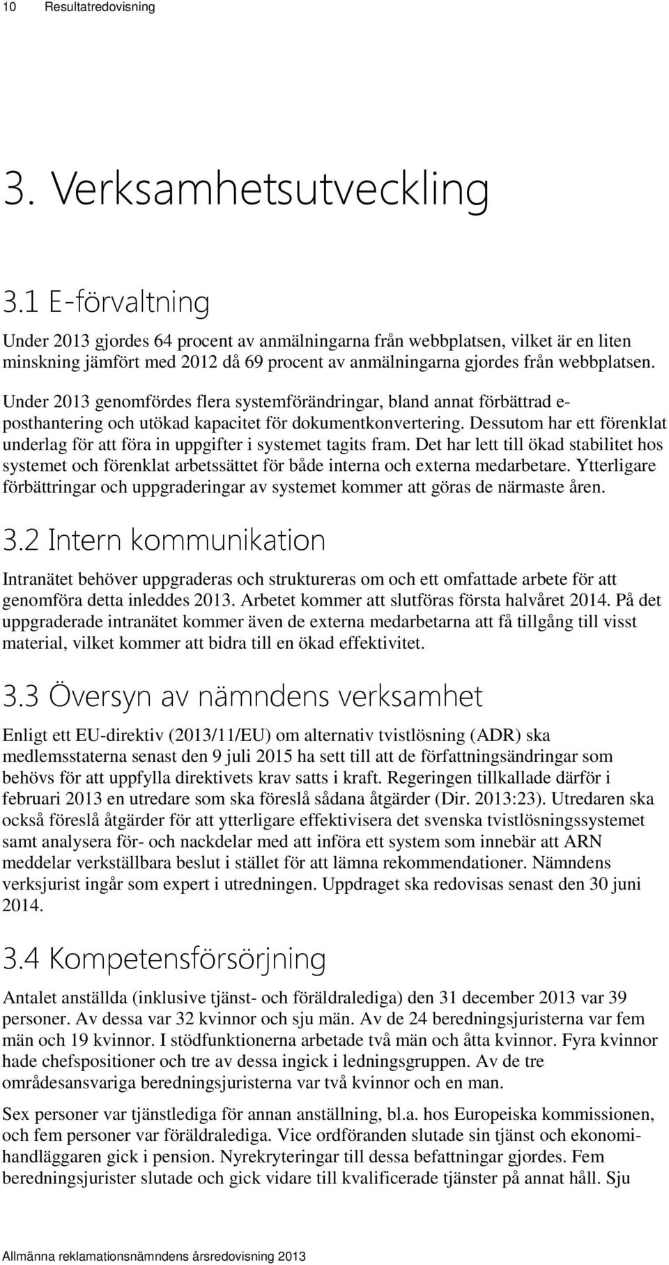 Under 2013 genomfördes flera systemförändringar, bland annat förbättrad e- posthantering och utökad kapacitet för dokumentkonvertering.