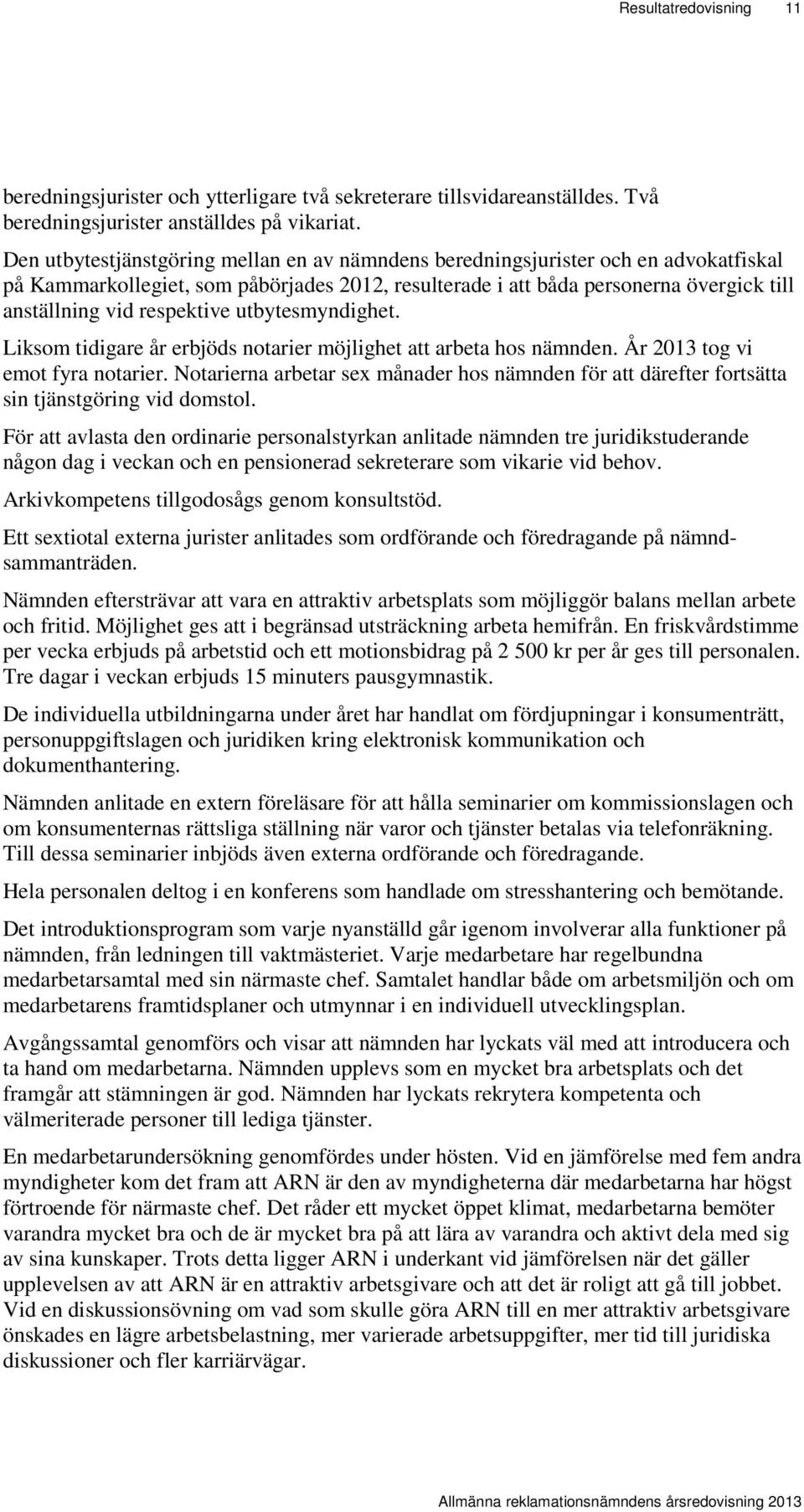 respektive utbytesmyndighet. Liksom tidigare år erbjöds notarier möjlighet att arbeta hos nämnden. År 2013 tog vi emot fyra notarier.