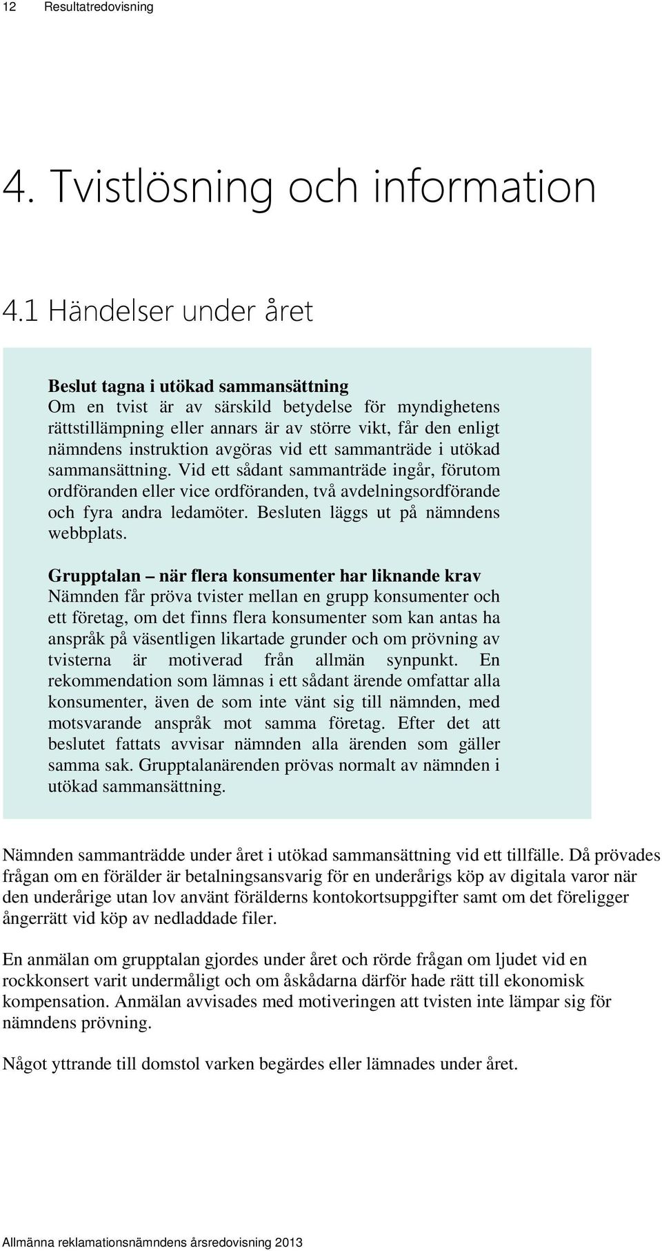 avgöras vid ett sammanträde i utökad sammansättning. Vid ett sådant sammanträde ingår, förutom ordföranden eller vice ordföranden, två avdelningsordförande och fyra andra ledamöter.