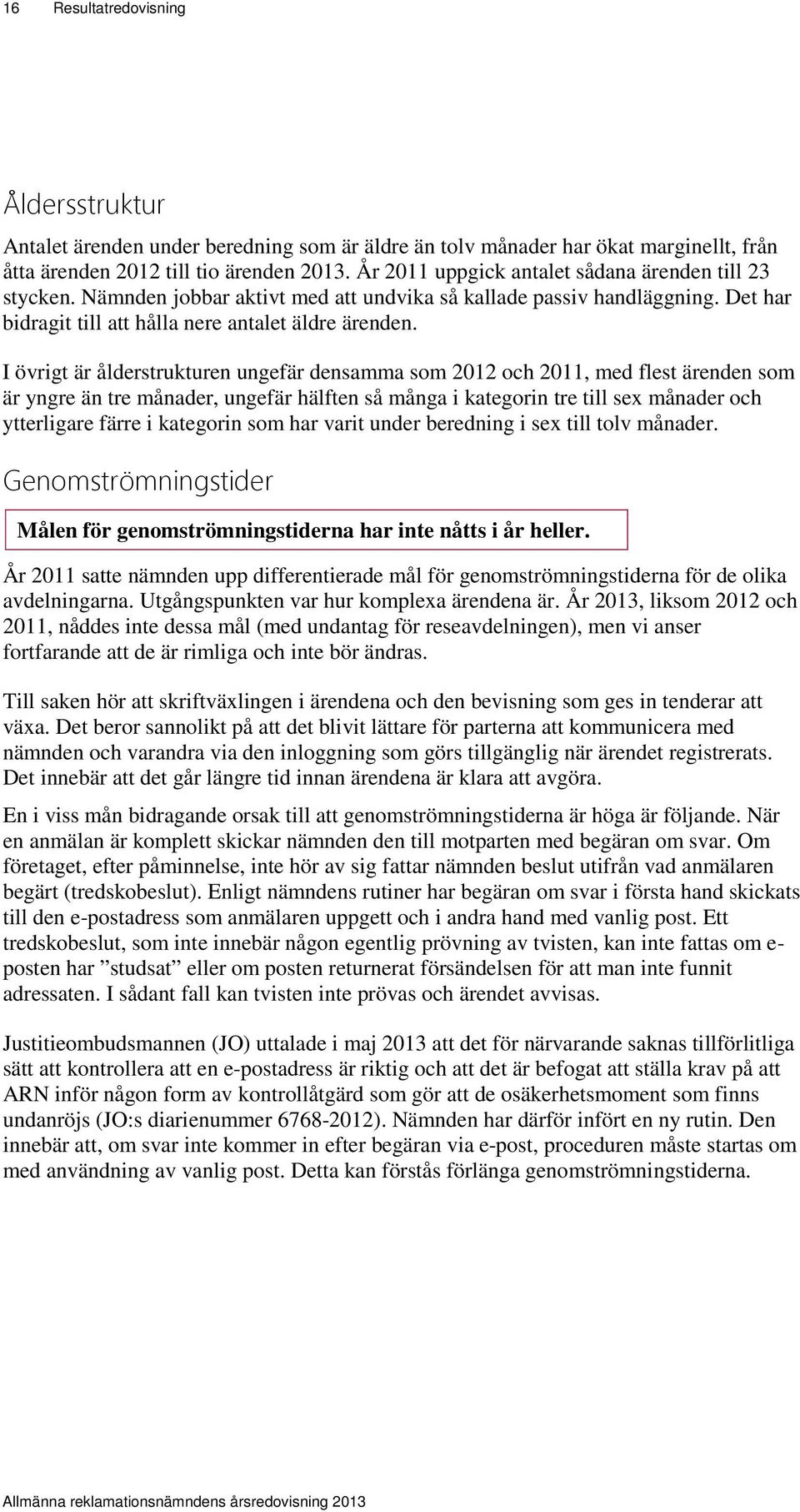 I övrigt är ålderstrukturen ungefär densamma som 2012 och 2011, med flest ärenden som är yngre än tre månader, ungefär hälften så många i kategorin tre till sex månader och ytterligare färre i