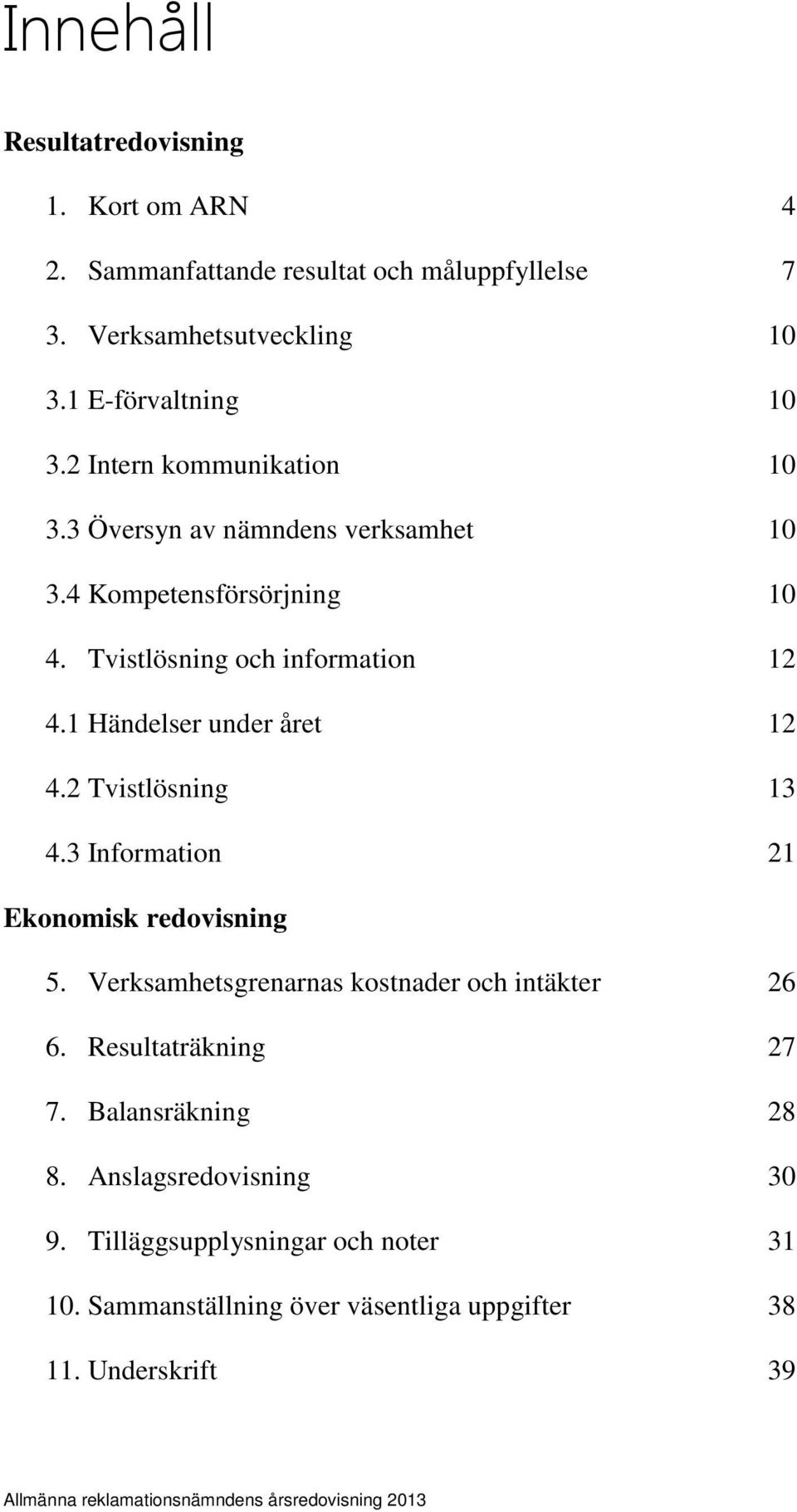 Tvistlösning och information 12 4.1 Händelser under året 12 4.2 Tvistlösning 13 4.3 Information 21 Ekonomisk redovisning 5.