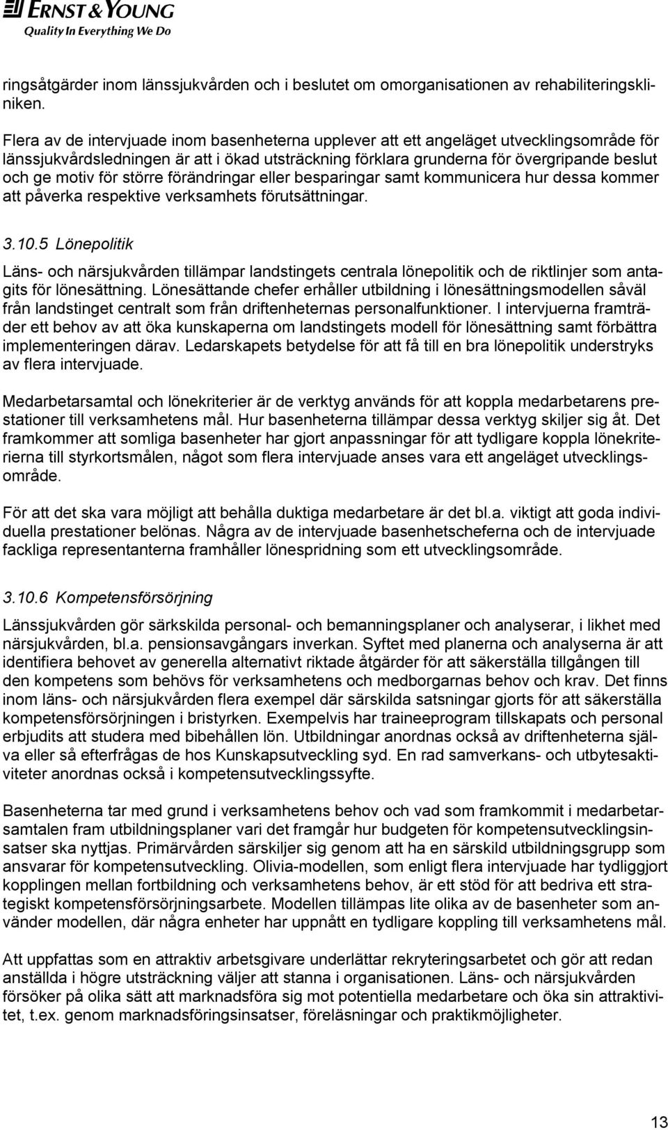 för större förändringar eller besparingar samt kommunicera hur dessa kommer att påverka respektive verksamhets förutsättningar. 3.10.