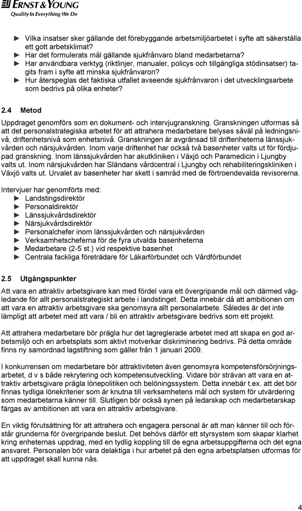 Hur återspeglas det faktiska utfallet avseende sjukfrånvaron i det utvecklingsarbete som bedrivs på olika enheter? 2.4 Metod Uppdraget genomförs som en dokument- och intervjugranskning.