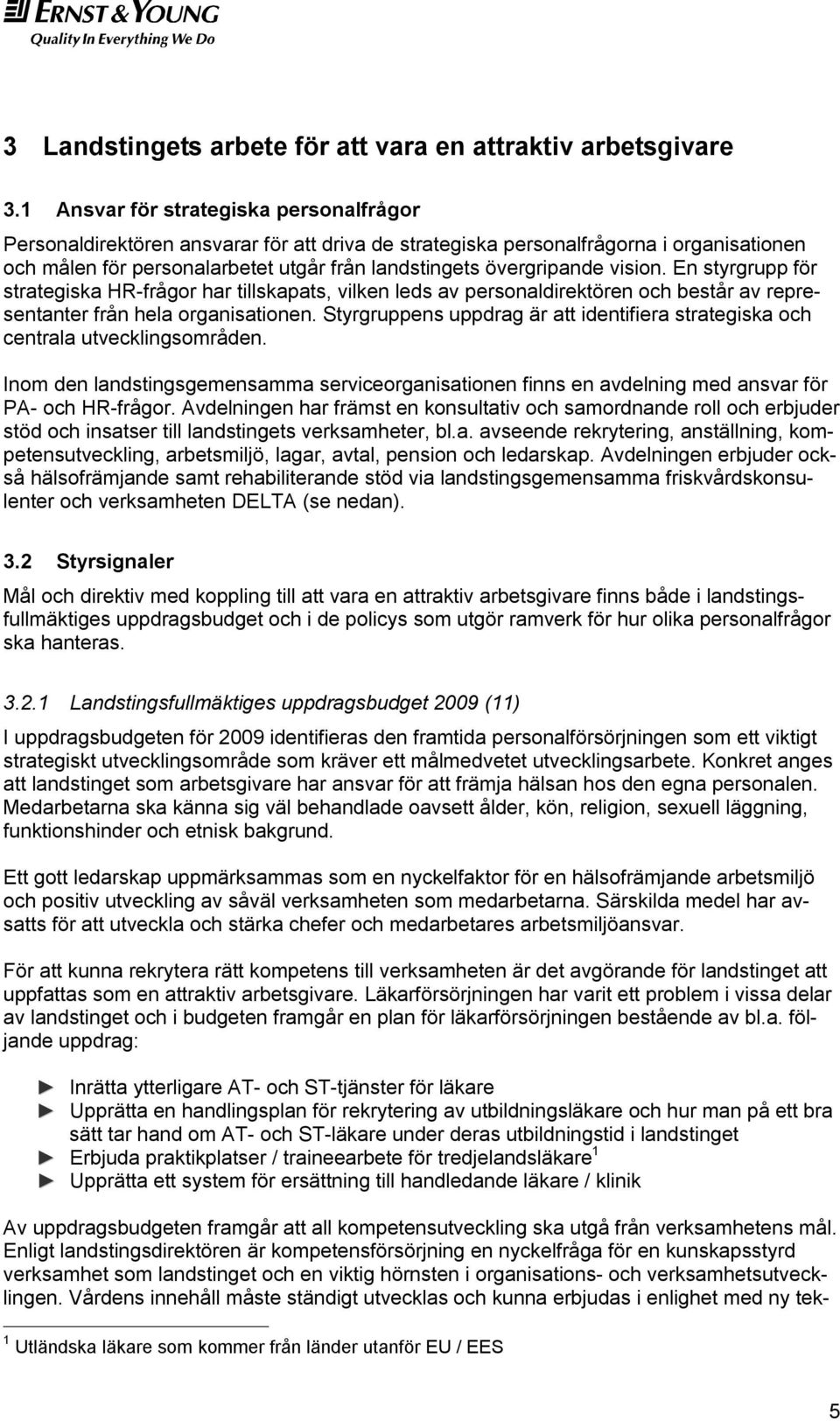 vision. En styrgrupp för strategiska HR-frågor har tillskapats, vilken leds av personaldirektören och består av representanter från hela organisationen.