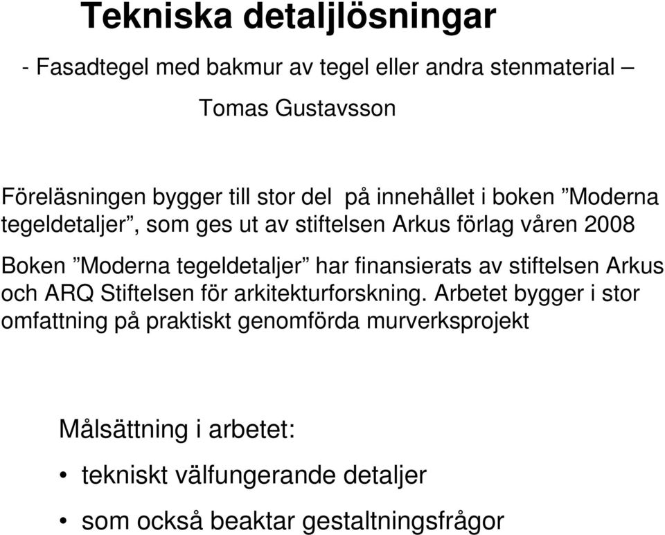 tegeldetaljer har finansierats av stiftelsen Arkus och ARQ Stiftelsen för arkitekturforskning.