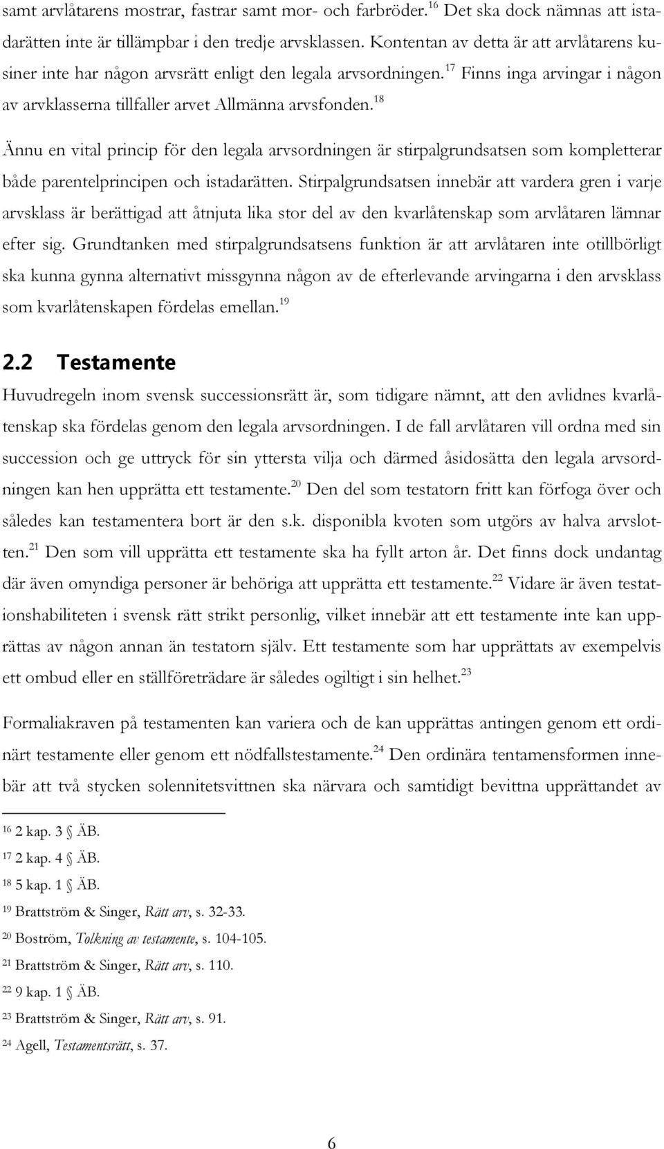 18 Ännu en vital princip för den legala arvsordningen är stirpalgrundsatsen som kompletterar både parentelprincipen och istadarätten.