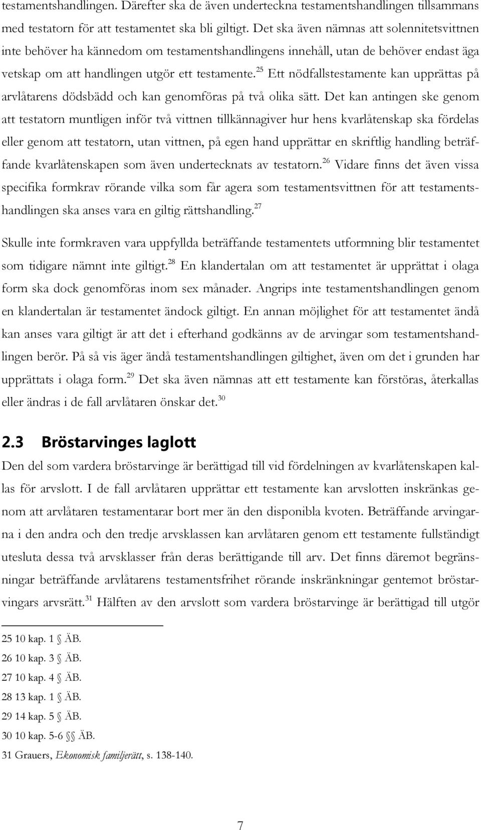 25 Ett nödfallstestamente kan upprättas på arvlåtarens dödsbädd och kan genomföras på två olika sätt.