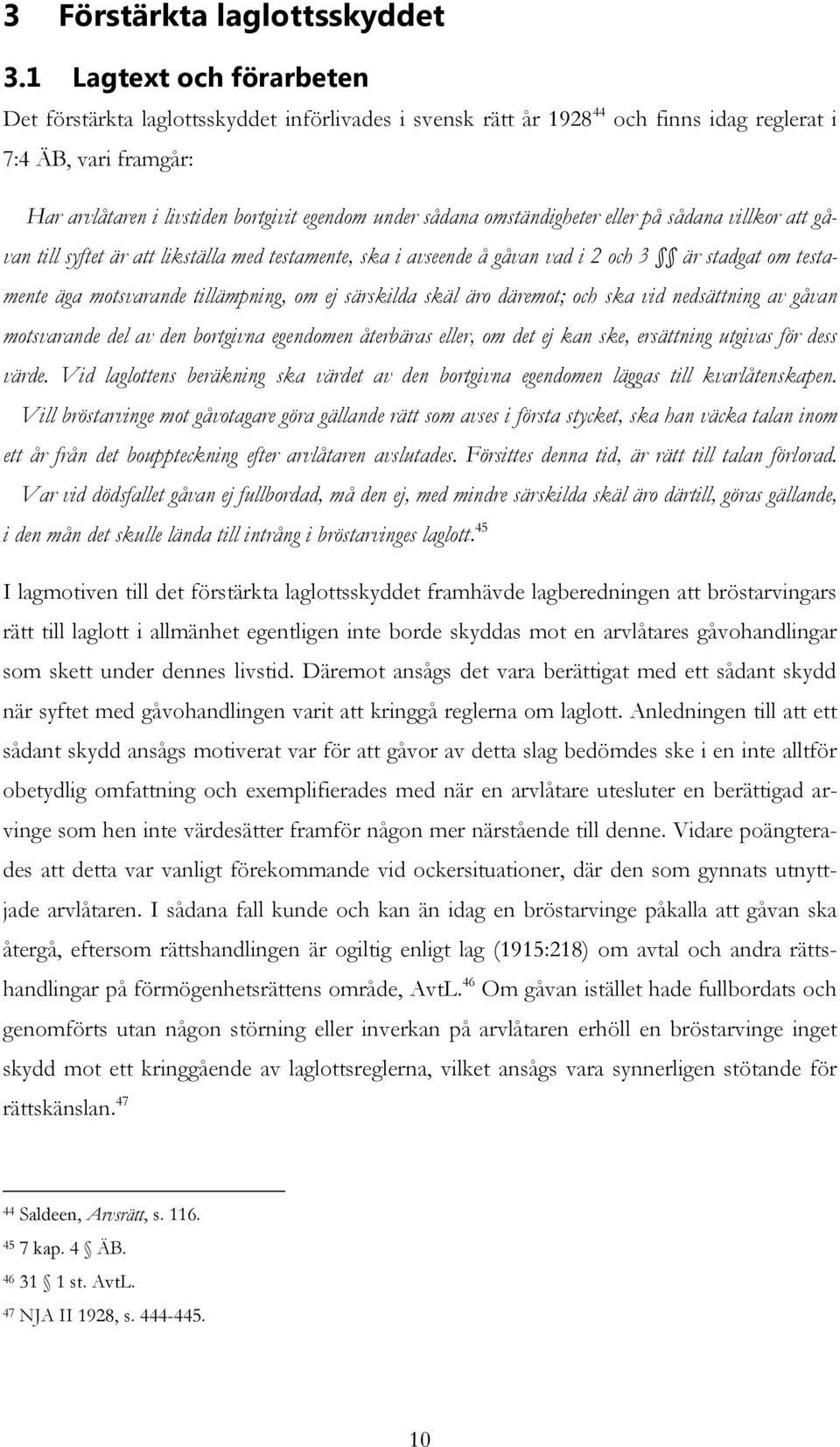 omständigheter eller på sådana villkor att gåvan till syftet är att likställa med testamente, ska i avseende å gåvan vad i 2 och 3 är stadgat om testamente äga motsvarande tillämpning, om ej