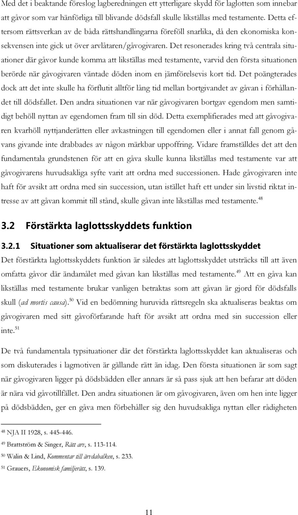 Det resonerades kring två centrala situationer där gåvor kunde komma att likställas med testamente, varvid den första situationen berörde när gåvogivaren väntade döden inom en jämförelsevis kort tid.