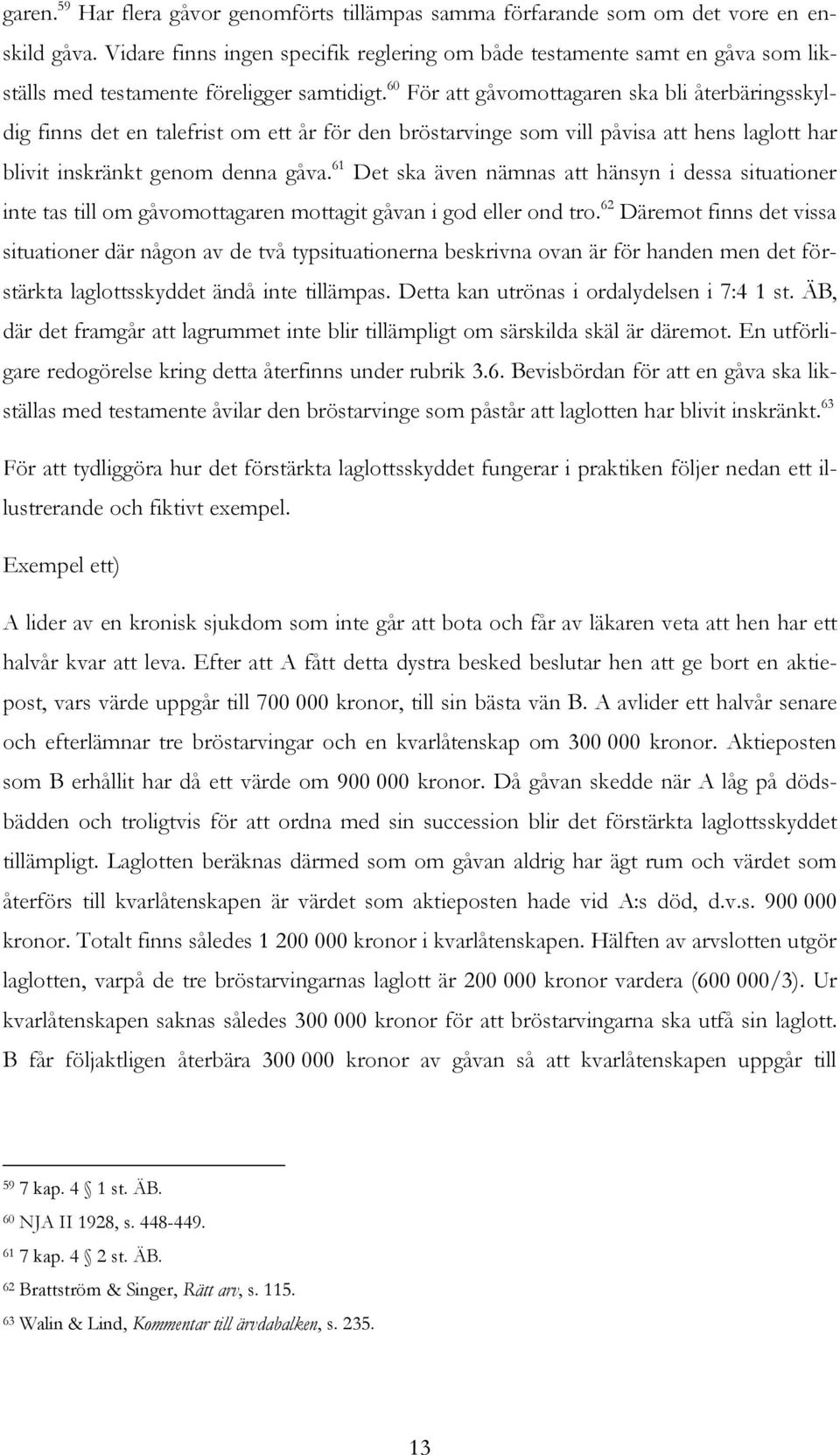 60 För att gåvomottagaren ska bli återbäringsskyldig finns det en talefrist om ett år för den bröstarvinge som vill påvisa att hens laglott har blivit inskränkt genom denna gåva.