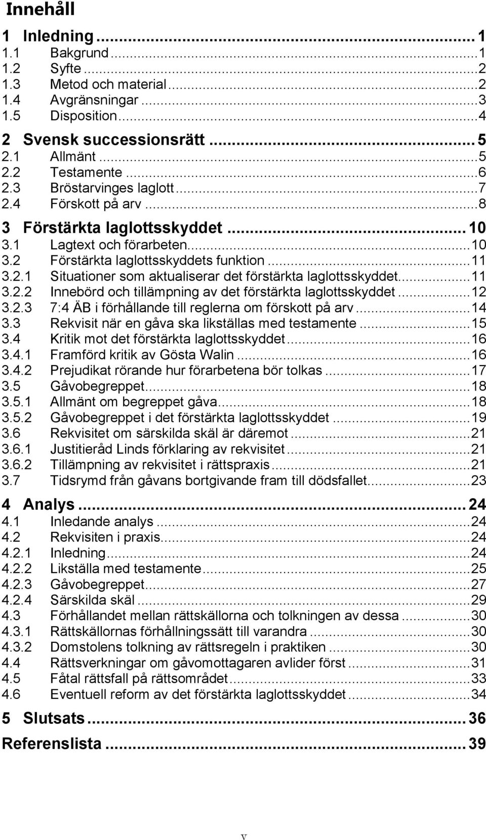 .. 11 3.2.2 Innebörd och tillämpning av det förstärkta laglottsskyddet... 12 3.2.3 7:4 ÄB i förhållande till reglerna om förskott på arv... 14 3.3 Rekvisit när en gåva ska likställas med testamente.