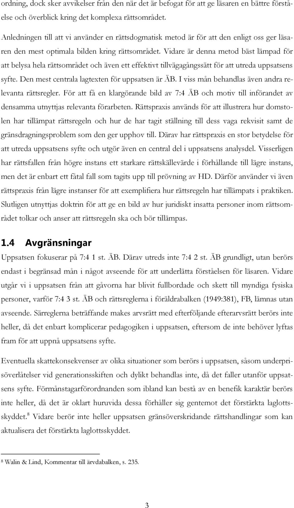 Vidare är denna metod bäst lämpad för att belysa hela rättsområdet och även ett effektivt tillvägagångssätt för att utreda uppsatsens syfte. Den mest centrala lagtexten för uppsatsen är ÄB.