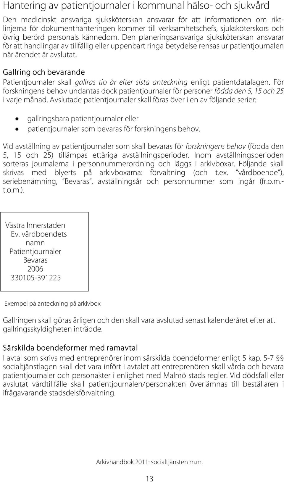 Den planeringsansvariga sjuksköterskan ansvarar för att handlingar av tillfällig eller uppenbart ringa betydelse rensas ur patientjournalen när ärendet är avslutat.