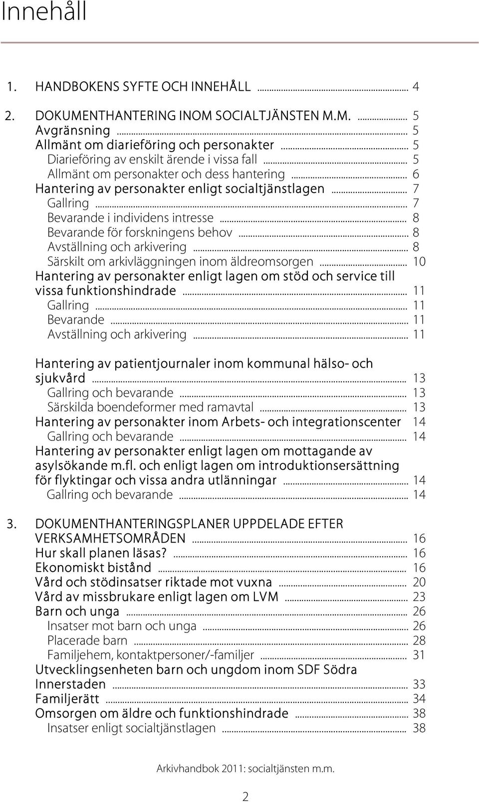 .. 8 Bevarande för forskningens behov... 8 Avställning och arkivering... 8 Särskilt om arkivläggningen inom äldreomsorgen.