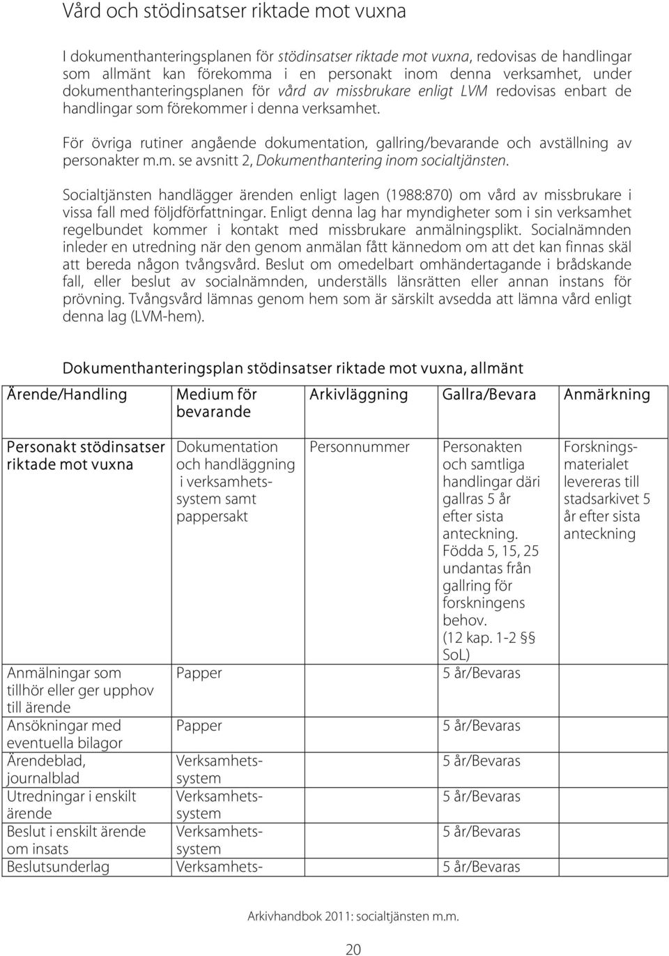 För övriga rutiner angående dokumentation, gallring/bevarande och avställning av personakter m.m. se avsnitt 2, Dokumenthantering inom socialtjänsten.