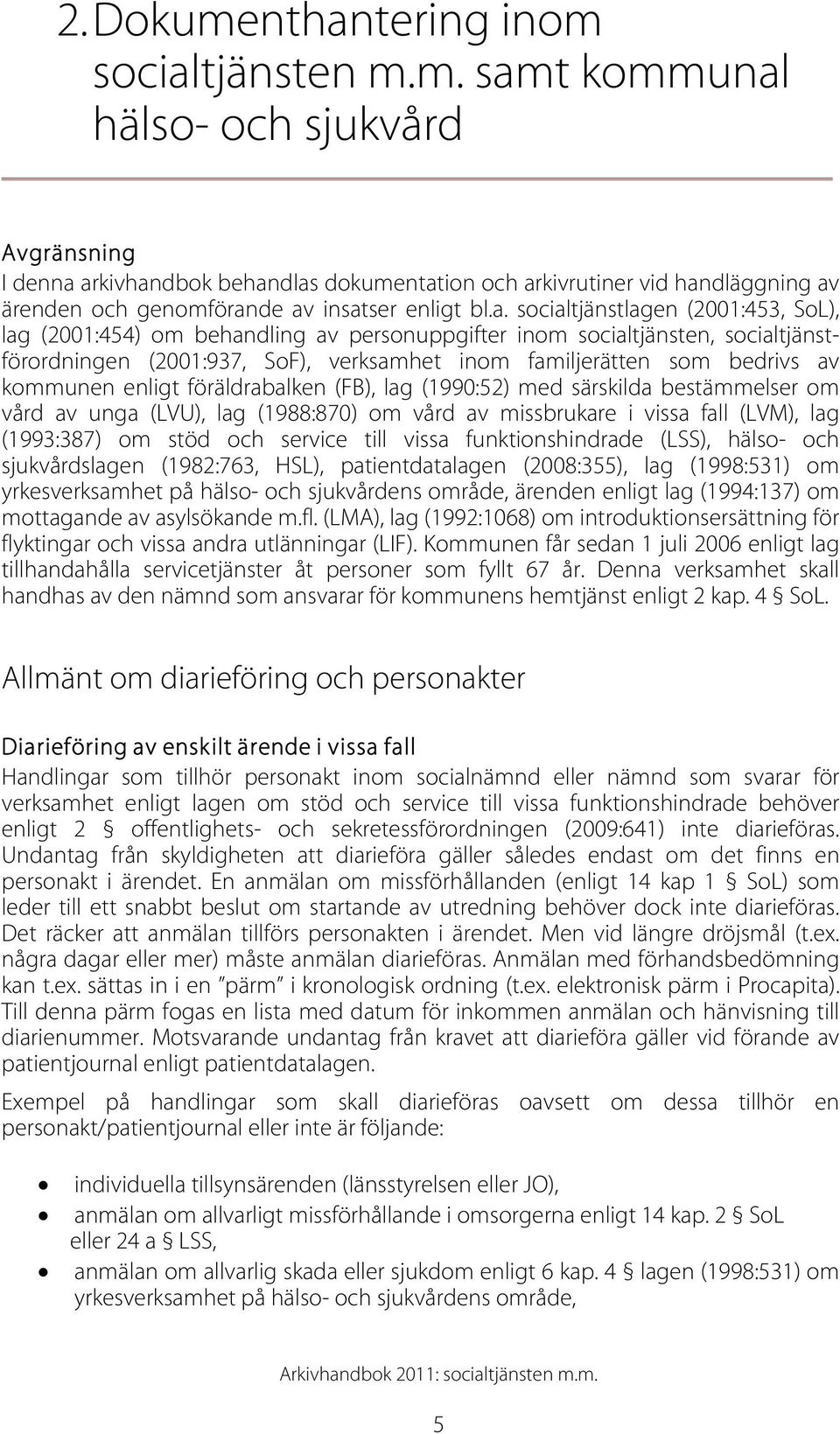 kommunen enligt föräldrabalken (FB), lag (1990:52) med särskilda bestämmelser om vård av unga (LVU), lag (1988:870) om vård av missbrukare i vissa fall (LVM), lag (1993:387) om stöd och service till