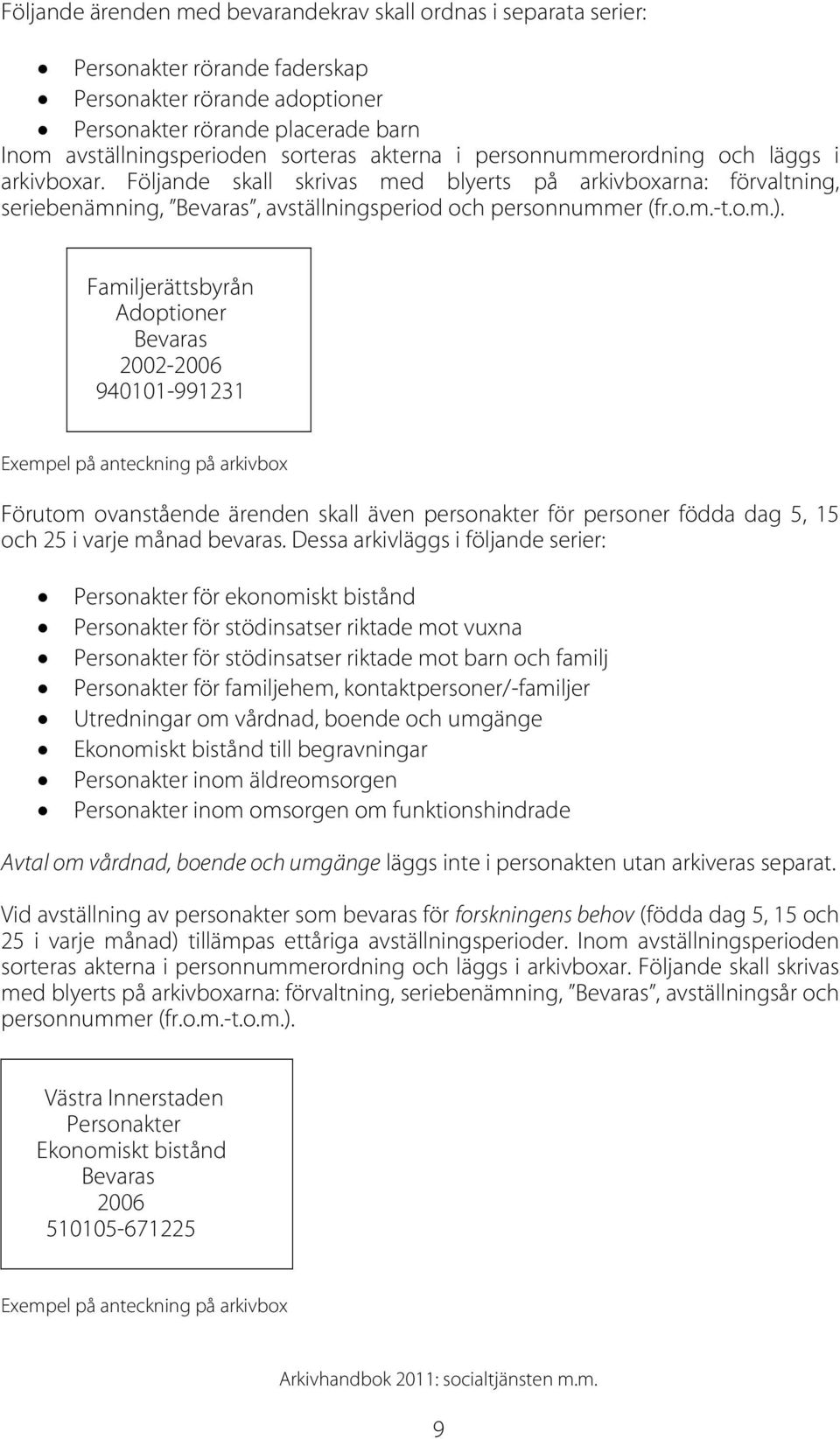 Familjerättsbyrån Adoptioner 2002-2006 940101-991231 Exempel på anteckning på arkivbox Förutom ovanstående ärenden skall även personakter för personer födda dag 5, 15 och 25 i varje månad bevaras.