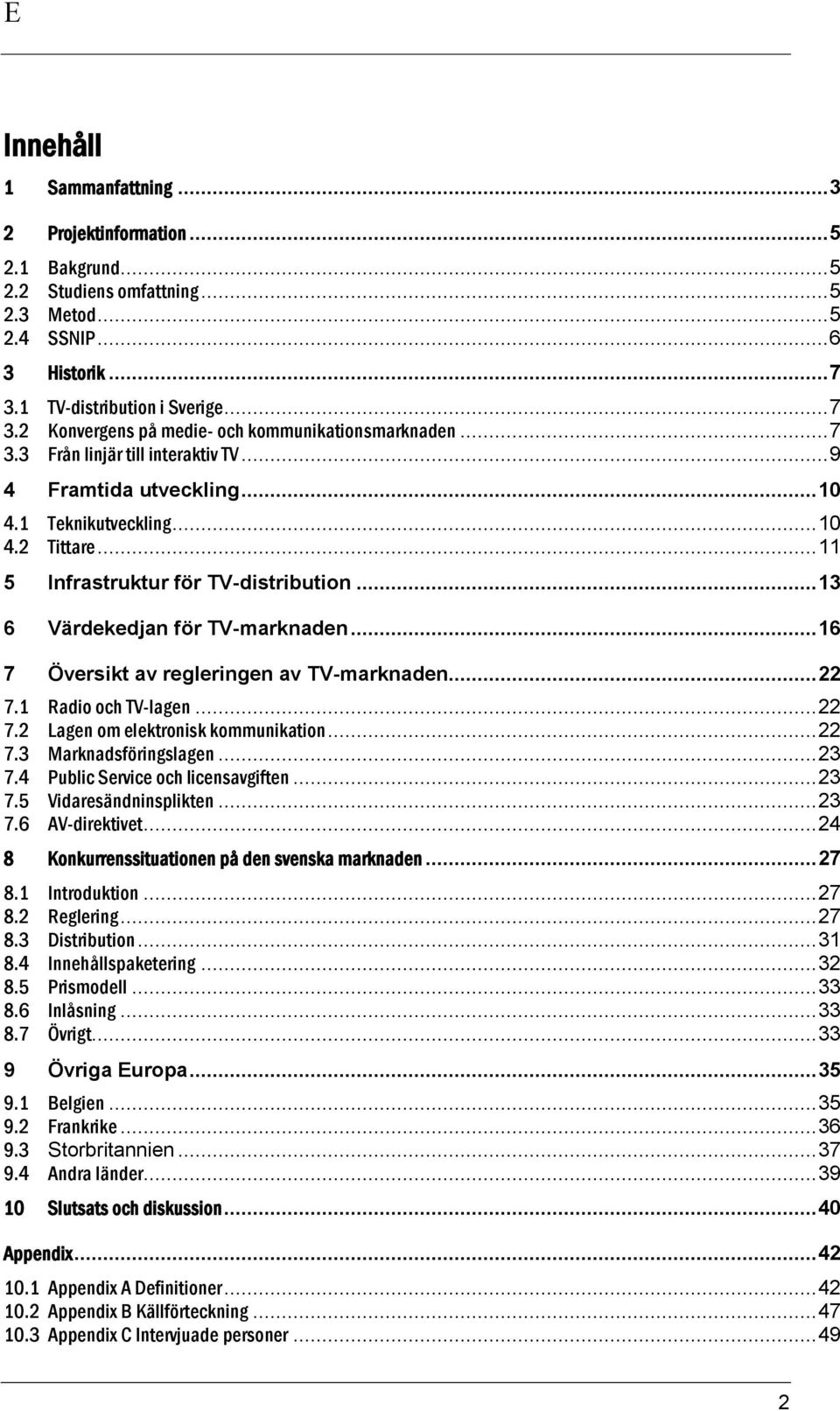 .. 11 5 Infrastruktur för TV-distribution... 13 6 Värdekedjan för TV-marknaden... 16 7 Översikt av regleringen av TV-marknaden... 22 7.1 Radio och TV-lagen... 22 7.2 Lagen om elektronisk kommunikation.