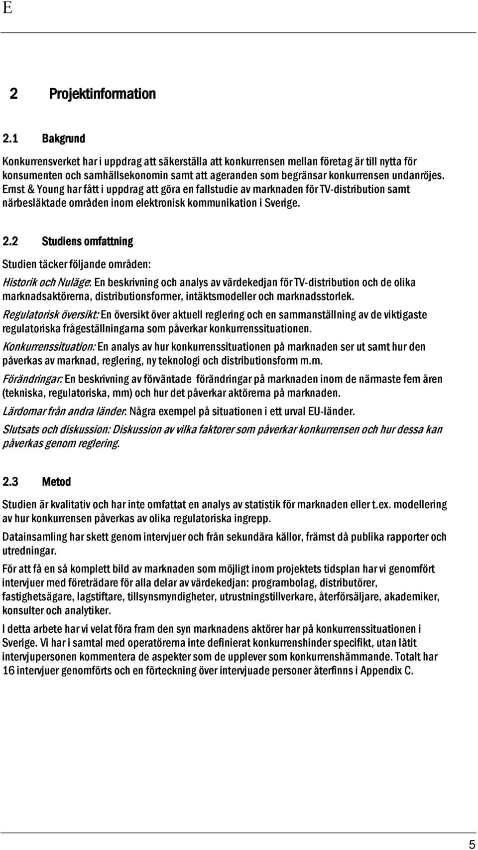 Ernst & Young har fått i uppdrag att göra en fallstudie av marknaden för TV-distribution samt närbesläktade områden inom elektronisk kommunikation i Sverige. 2.