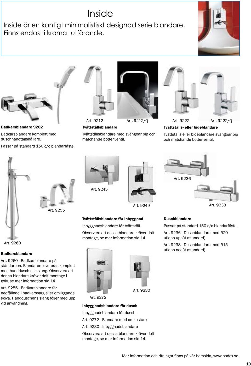 Tvättställs- eller bidéblandare Tvättställs eller bidéblandare svängbar pip och matchande bottenventil. Art. 9236 Art. 9245 Art. 9260 Badkarsblandare Art. 9255 Art.