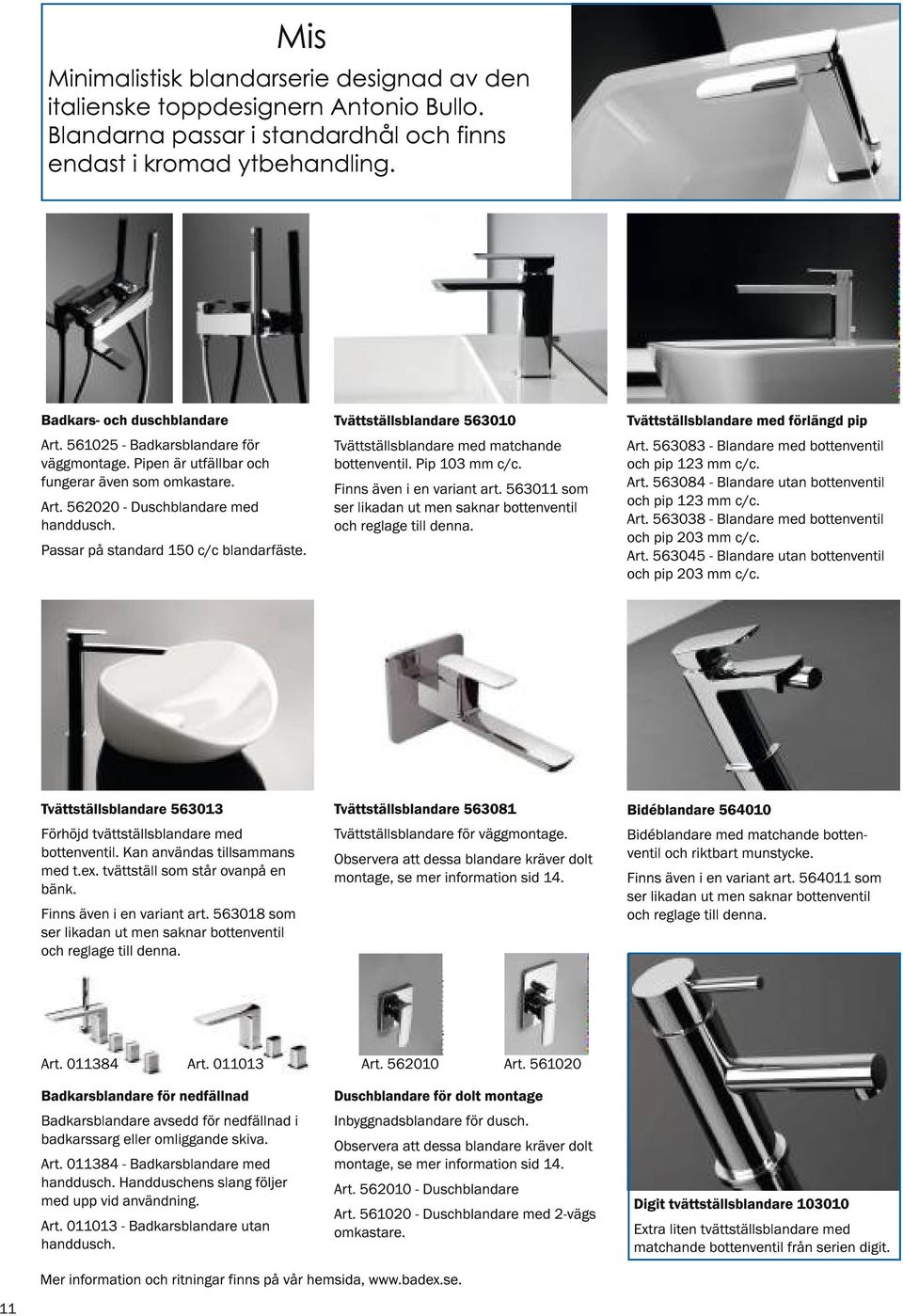 Tvättställsblandare 563010 Tvättställsblandare med matchande bottenventil. Pip 103 mm c/c. Finns även i en variant art. 563011 som ser likadan ut men saknar bottenventil och reglage till denna.