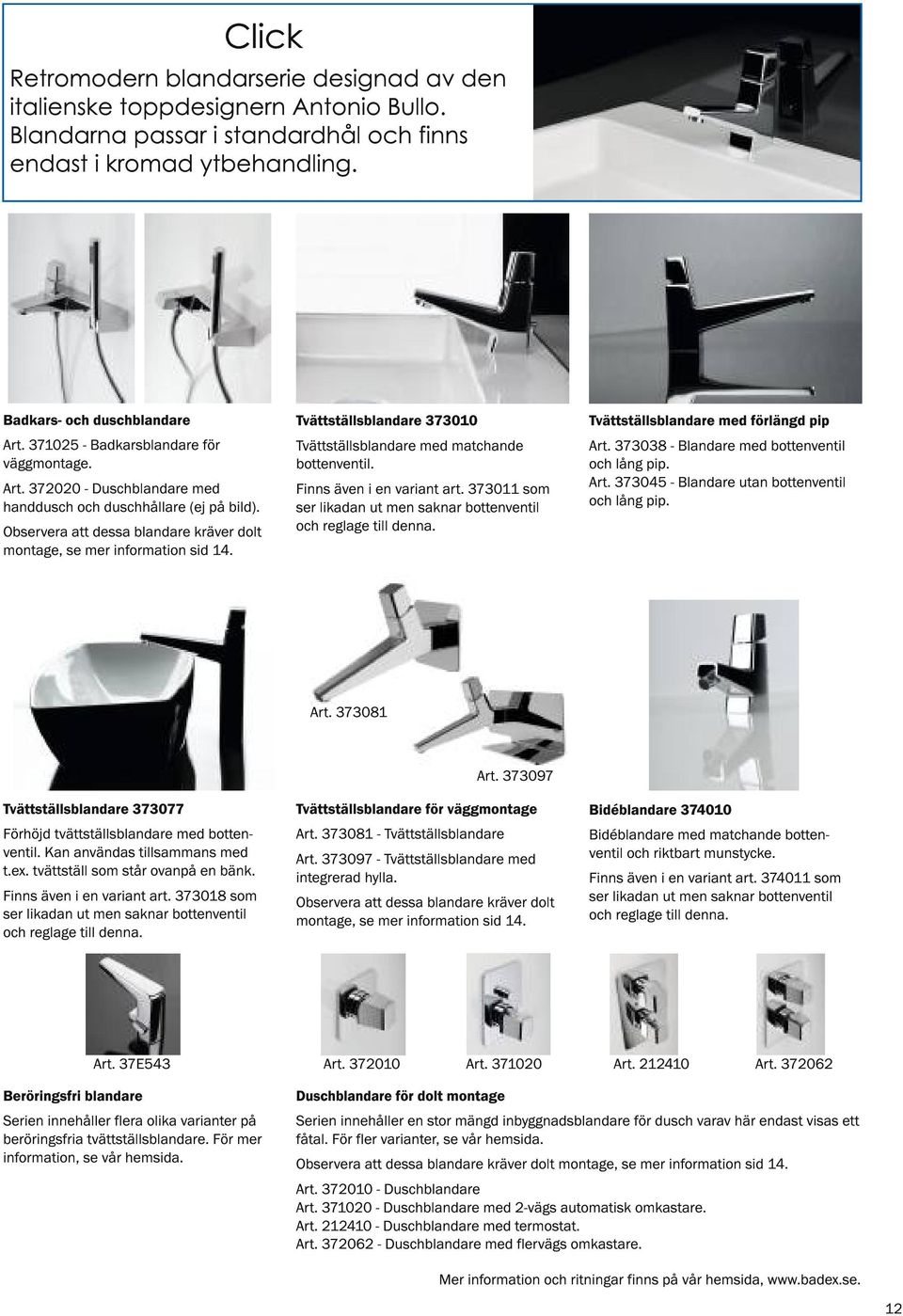 Observera att dessa blandare kräver dolt Tvättställsblandare 373010 Tvättställsblandare med matchande bottenventil. Finns även i en variant art.