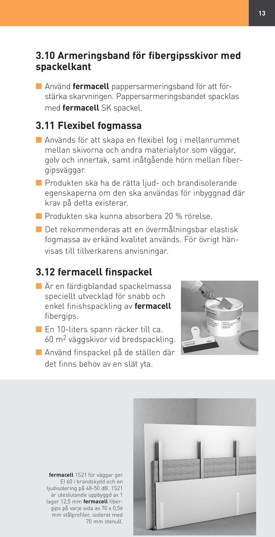 Det rekommenderas att en övermålningsbar elastisk fogmassa av erkänd kvalitet används. För övrigt hänvisas till tillverkarens anvisningar. 3.