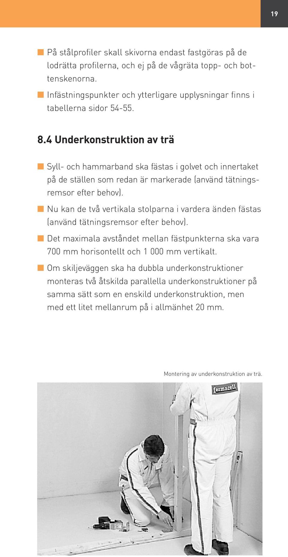 4 Underkonstruktion av trä Syll och hammarband ska fästas i golvet och innertaket på de ställen som redan är markerade (använd tätningsremsor efter behov).