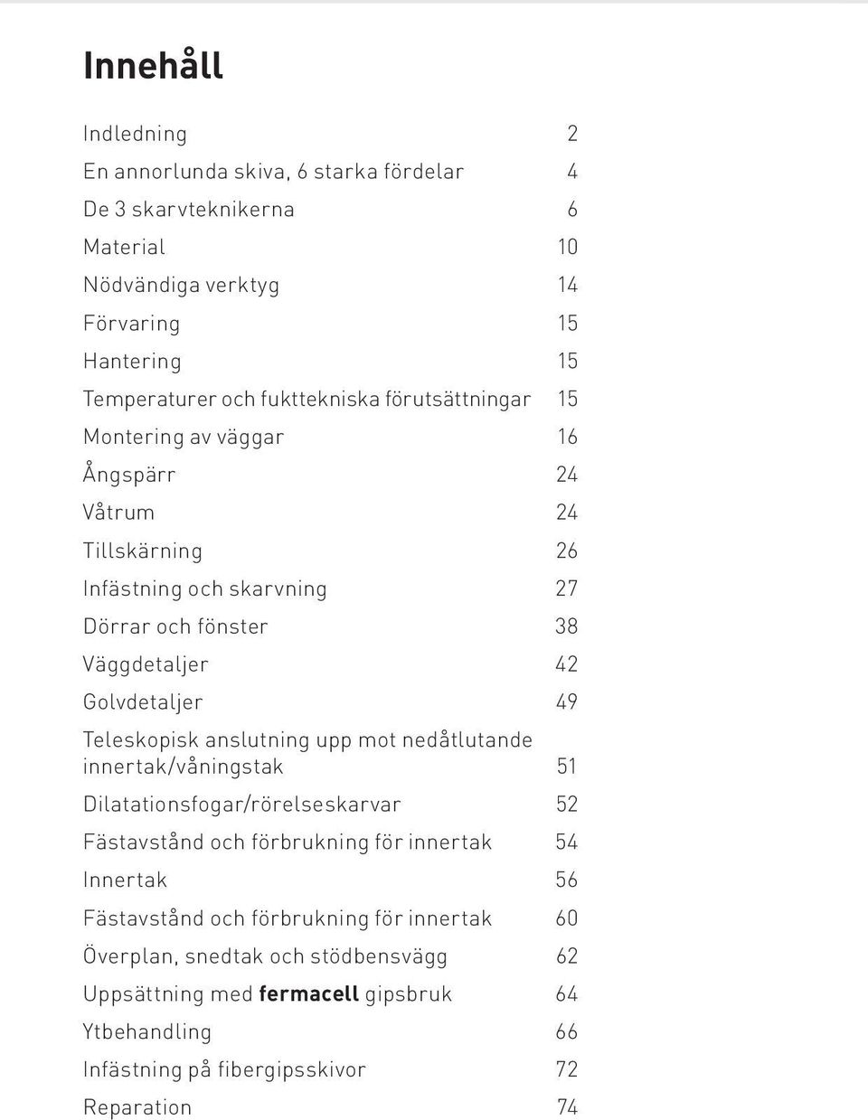 Golvdetaljer 49 Teleskopisk anslutning upp mot nedåtlutande innertak/våningstak 51 Dilatationsfogar/rörelseskarvar 52 Fästavstånd och förbrukning för innertak 54