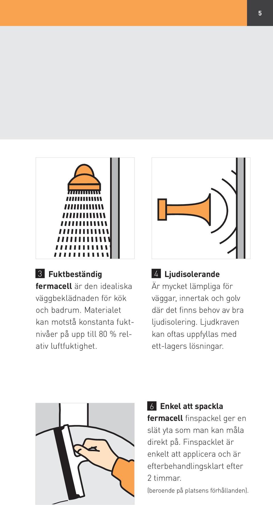 Är mycket lämpliga för väggar, innertak och golv där det finns behov av bra ljudisolering.