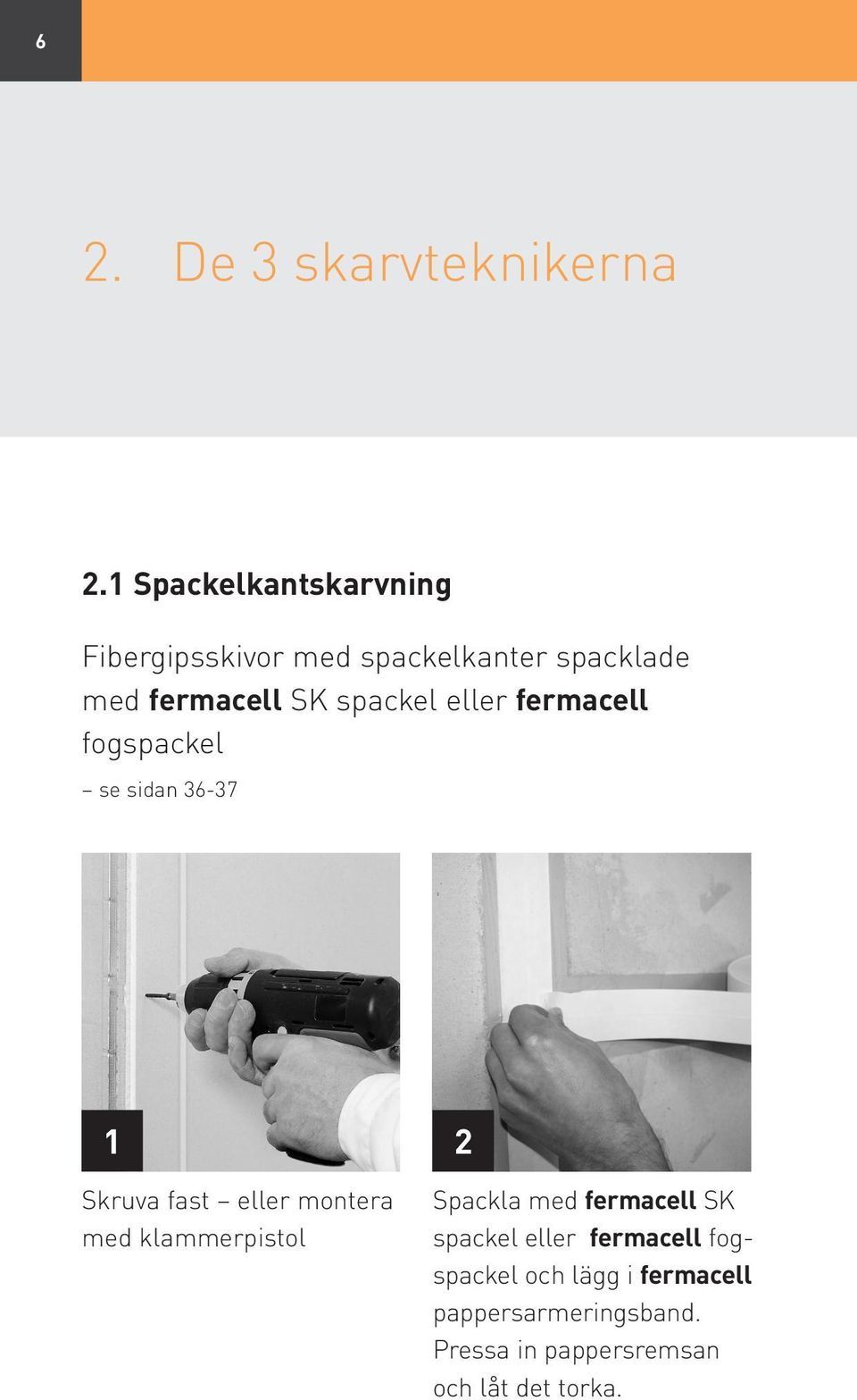 spackel eller fermacell fogspackel se sidan 3637 1 Skruva fast eller montera med