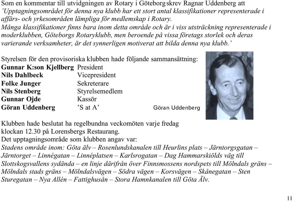 Många klassifikationer finns bara inom detta område och är i viss utsträckning representerade i moderklubben, Göteborgs Rotaryklubb, men beroende på vissa företags storlek och deras varierande