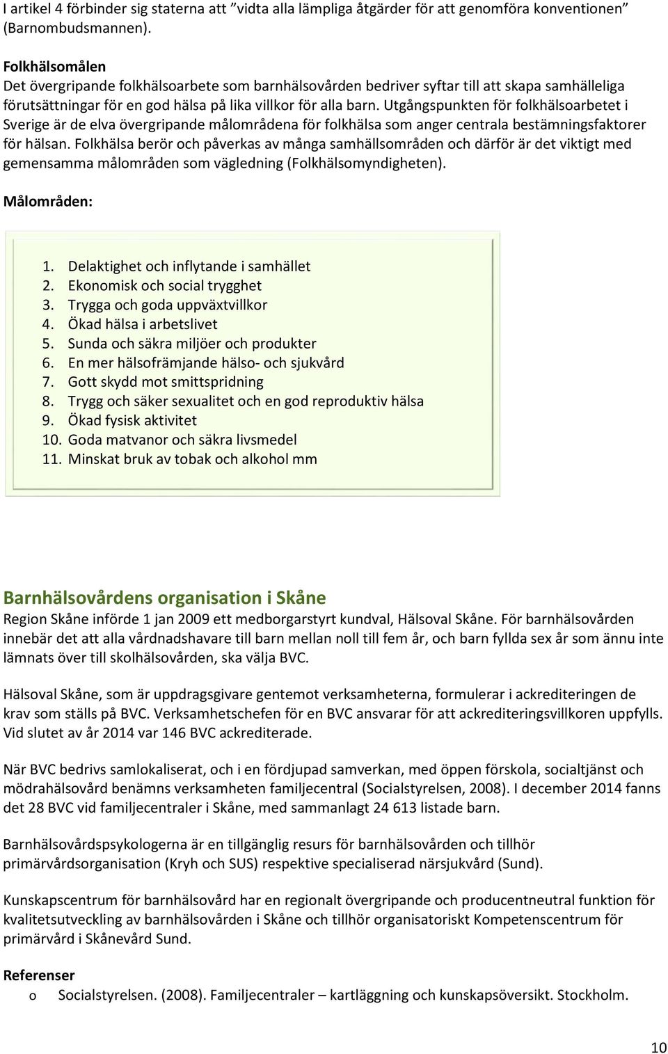 Utgångspunkten för folkhälsoarbetet i Sverige är de elva övergripande målområdena för folkhälsa som anger centrala bestämningsfaktorer för hälsan.