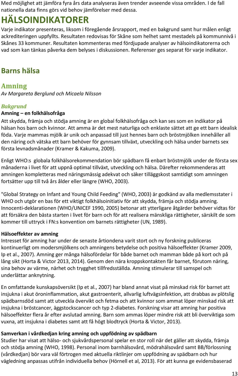 Resultaten redovisas för Skåne som helhet samt mestadels på kommunnivå i Skånes 33 kommuner.