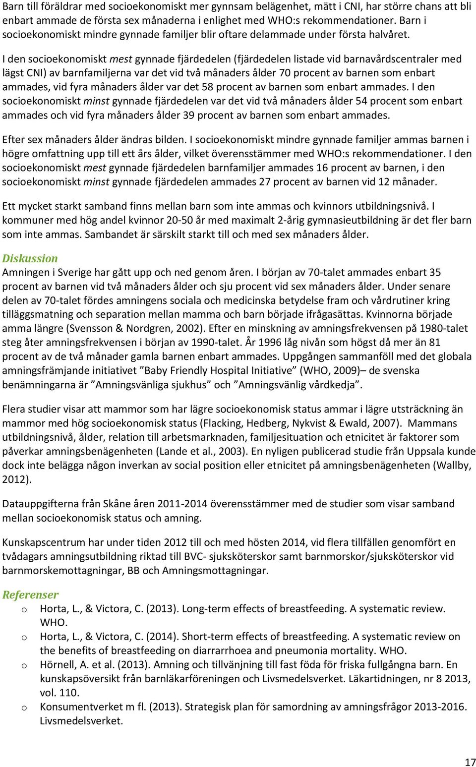 I den socioekonomiskt mest gynnade fjärdedelen (fjärdedelen listade vid barnavårdscentraler med lägst CNI) av barnfamiljerna var det vid två månaders ålder 70 procent av barnen som enbart ammades,