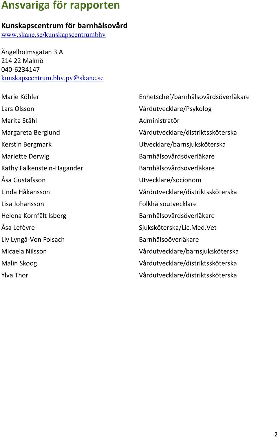 Lefèvre Liv Lyngå-Von Folsach Micaela Nilsson Malin Skoog Ylva Thor Enhetschef/barnhälsovårdsöverläkare Vårdutvecklare/Psykolog Administratör Vårdutvecklare/distriktssköterska