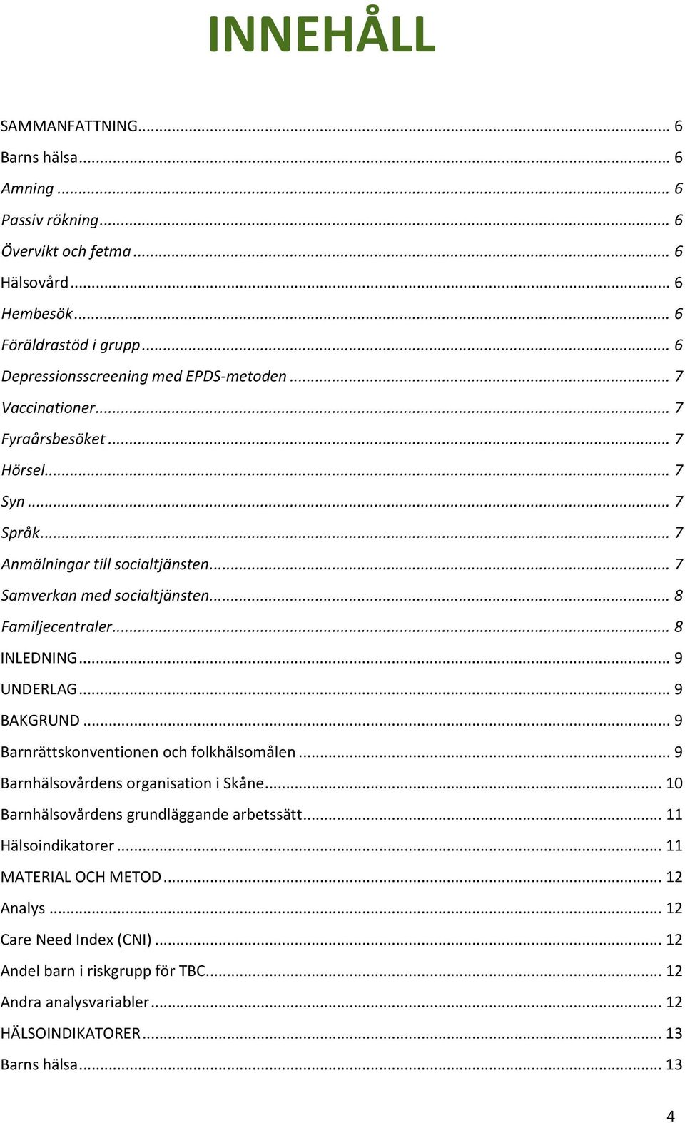 .. 8 Familjecentraler... 8 INLEDNING... 9 UNDERLAG... 9 BAKGRUND... 9 Barnrättskonventionen och folkhälsomålen... 9 Barnhälsovårdens organisation i Skåne.