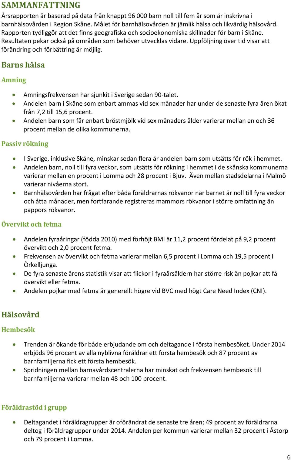 Resultaten pekar också på områden som behöver utvecklas vidare. Uppföljning över tid visar att förändring och förbättring är möjlig.